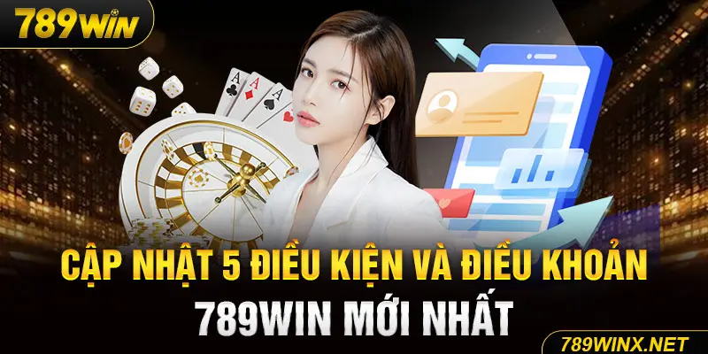 Cập nhật 5 điều khoản và điều kiện 789Win mới nhất