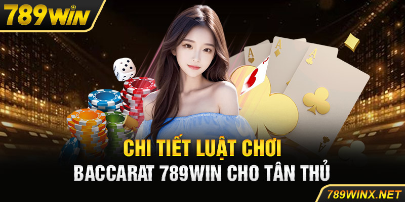 Chi tiết luật chơi baccarat 789Win cho tân thủ