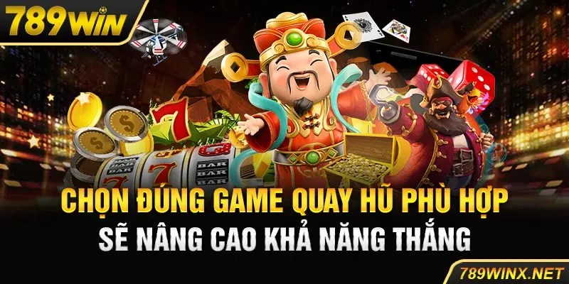 Chọn đúng game quay hũ phù hợp sẽ nâng cao khả năng thắng 