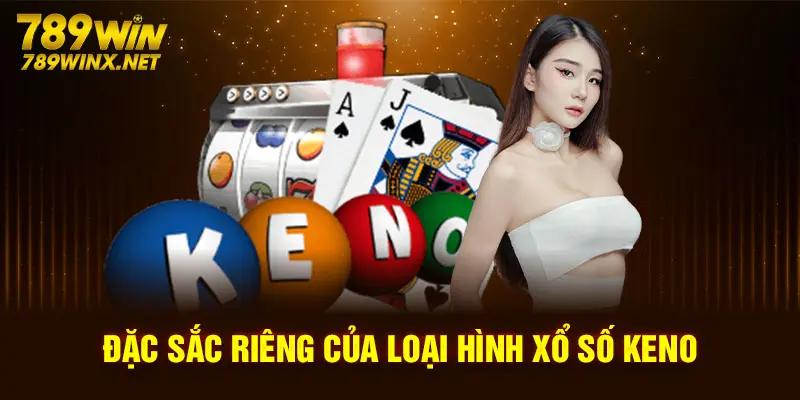 Đặc sắc riêng của loại hình xổ số Keno