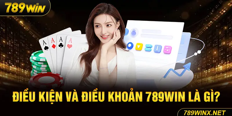 Điều khoản và điều kiện 789Win là gì?