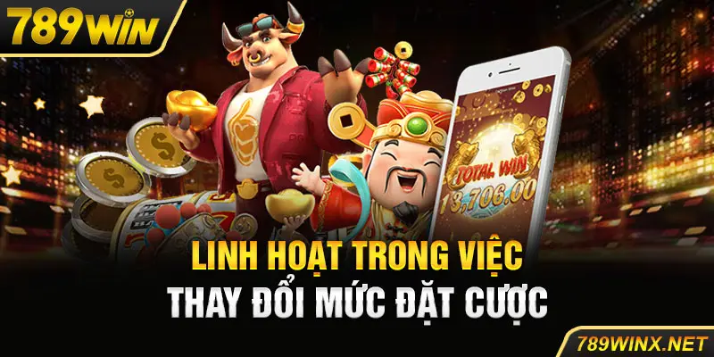 Linh hoạt trong việc thay đổi mức đặt cược