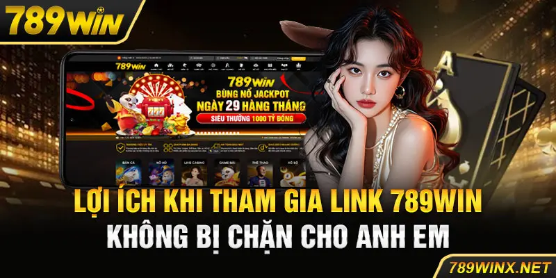 Lợi ích khi tham gia link 789Win không bị chặn cho anh em