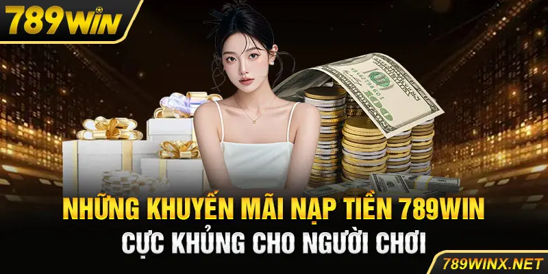 Những khuyến mãi nạp tiền 789win cực khủng cho người chơi