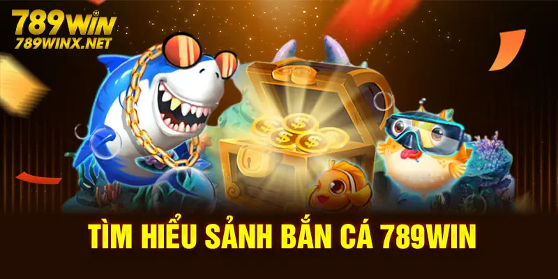 Tìm hiểu sảnh bắn cá 789Win