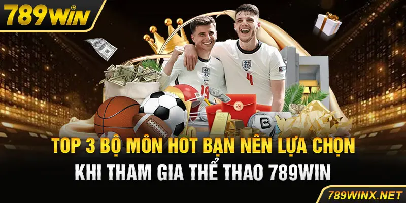 Top 3 bộ môn hot bạn nên lựa chọn khi tham gia thể thao 789win