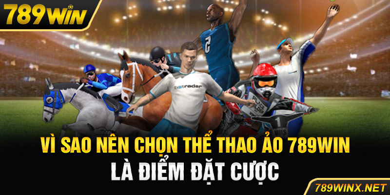 Vì sao nên chọn thể thao ảo 789win là điểm đặt cược