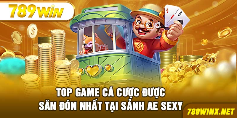 Top game cá cược được săn đón nhất tại sảnh AE Sexy