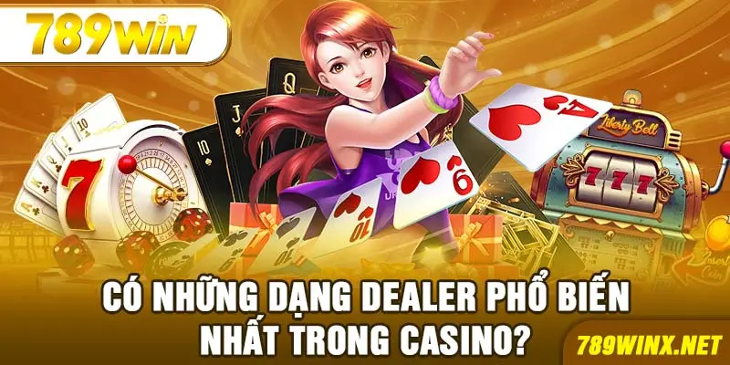 Có những dạng Dealer phổ biến nhất trong casino?