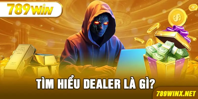 Tìm hiểu dealer là gì?