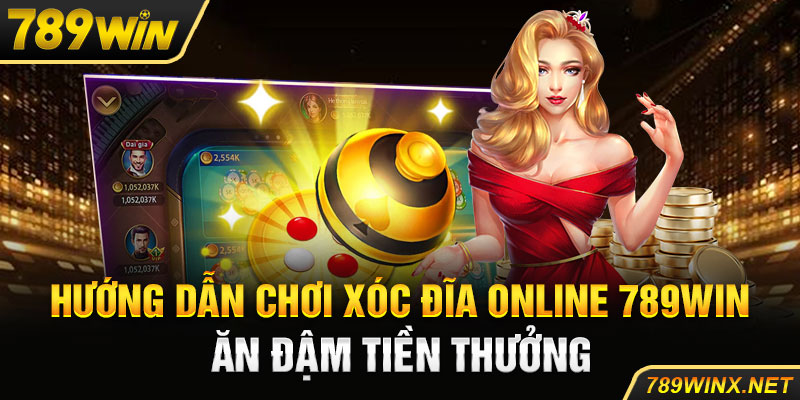 Hướng Dẫn Chơi Xóc Đĩa Online 789Win Ăn Đậm Tiền Thưởng