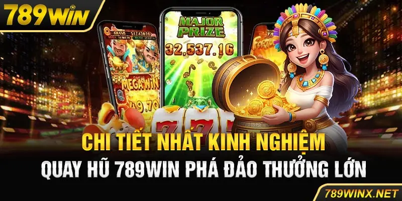 Chi Tiết Nhất Kinh Nghiệm Quay Hũ 789win Phá Đảo Thưởng Lớn