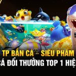 TP Bắn cá – Siêu Phẩm Săn Cá Đổi Thưởng Top 1 Hiện Nay