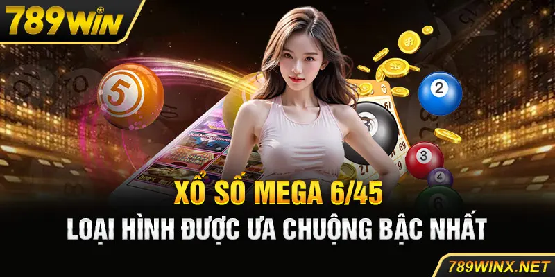 Xổ Số Mega 6/45 - Loại Hình Được Ưa Chuộng Bậc Nhất 